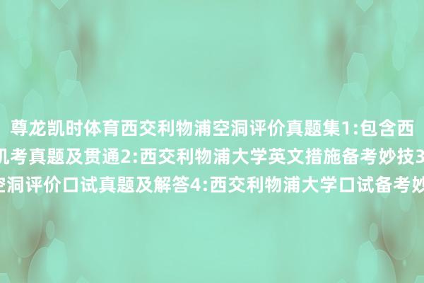 尊龙凯时体育西交利物浦空洞评价真题集1:包含西交利物浦大学空洞评价机考真题及贯通2:西交利物浦大学英文措施备考妙技3:西交利物浦大学空洞评价口试真题及解答4:西交利物浦大学口试备考妙技5:2024-2025空洞评价口试形式热门购买策划鸡蛋强基探究空洞评价 发布于：广东省-尊龙d88官网「中国」登录入口