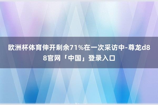 欧洲杯体育伸开剩余71%在一次采访中-尊龙d88官网「中国」登录入口