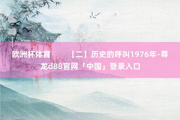 欧洲杯体育        【二】历史的呼叫1976年-尊龙d88官网「中国」登录入口