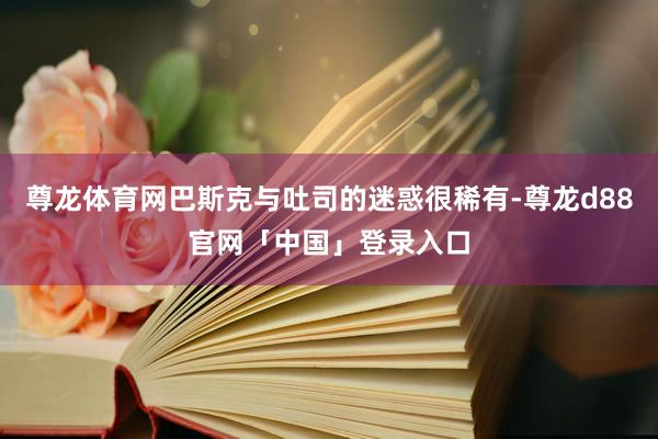 尊龙体育网巴斯克与吐司的迷惑很稀有-尊龙d88官网「中国」登录入口